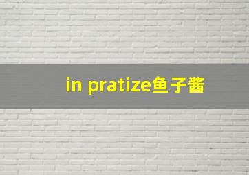 in pratize鱼子酱